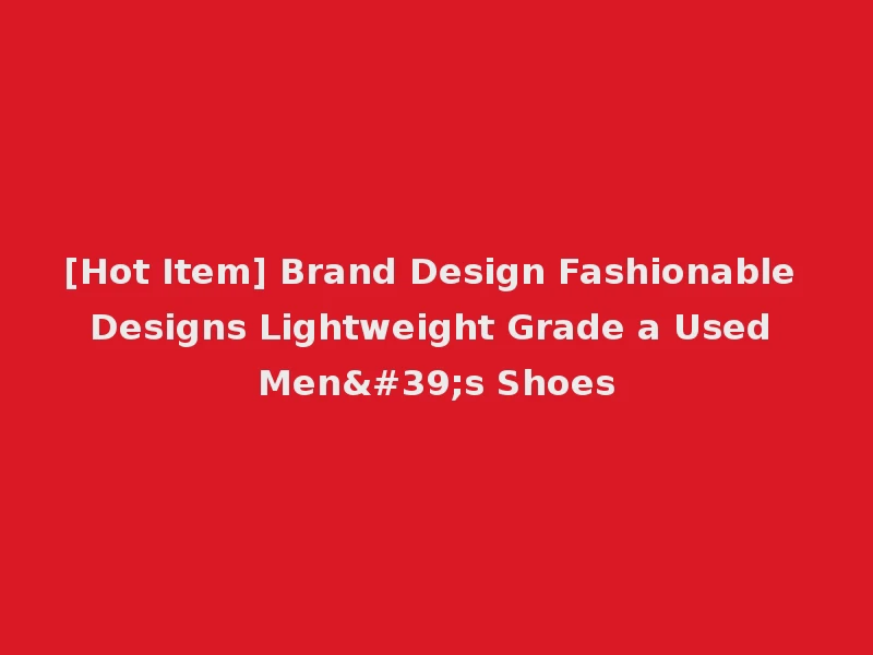 [Hot Item] Brand Design Fashionable Designs Lightweight Grade a Used Men's Shoes