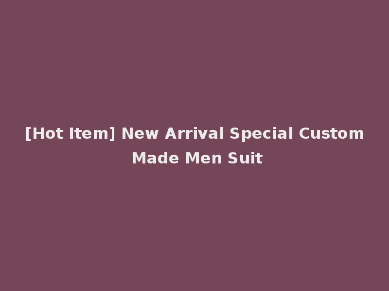 [Hot Item] New Arrival Special Custom Made Men Suit