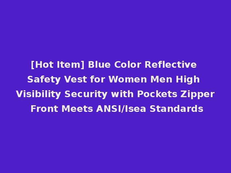 [Hot Item] Blue Color Reflective Safety Vest for Women Men High Visibility Security with Pockets Zipper Front Meets ANSI/Isea Standards