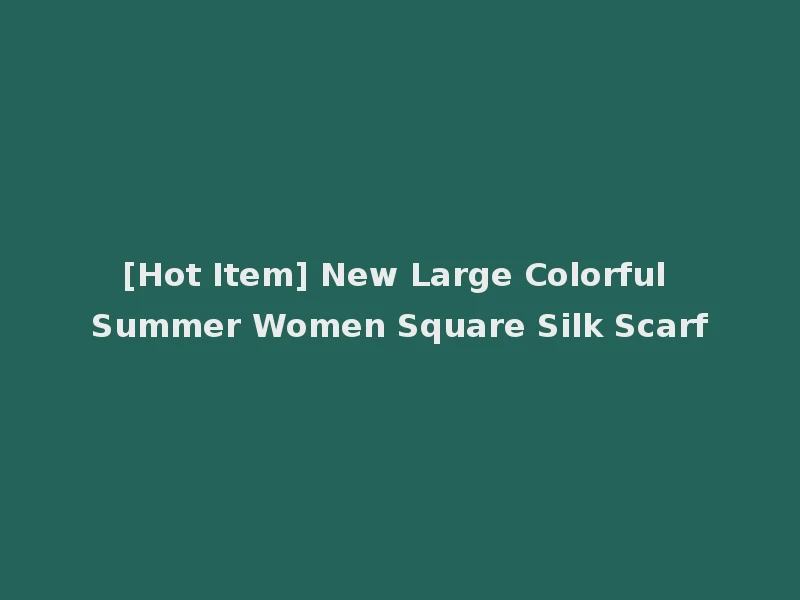 [Hot Item] New Large Colorful Summer Women Square Silk Scarf