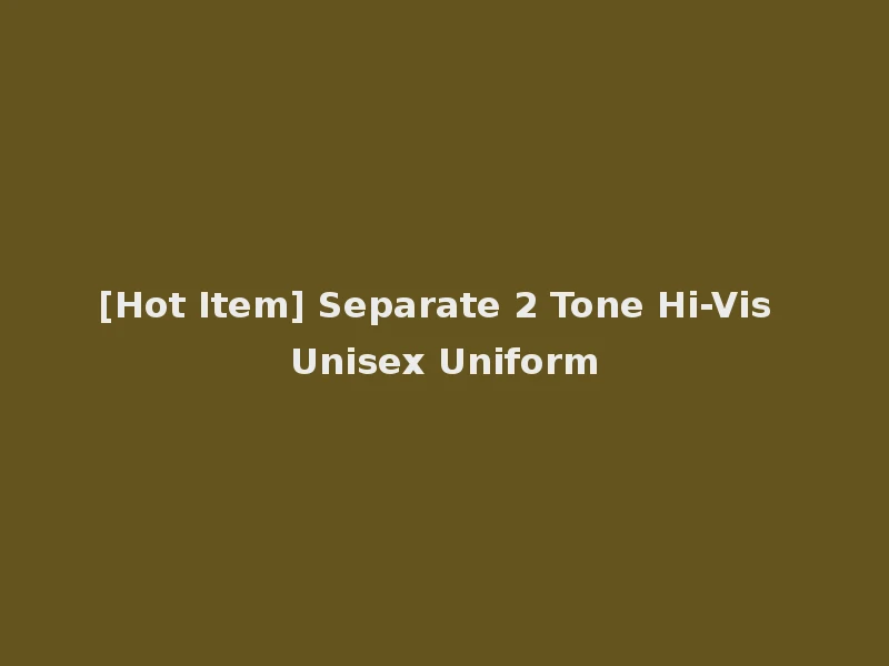 [Hot Item] Separate 2 Tone Hi-Vis Unisex Uniform