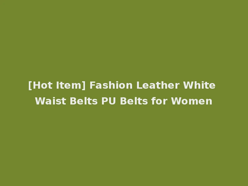 [Hot Item] Fashion Leather White Waist Belts PU Belts for Women
