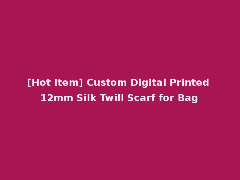 [Hot Item] Custom Digital Printed 12mm Silk Twill Scarf for Bag