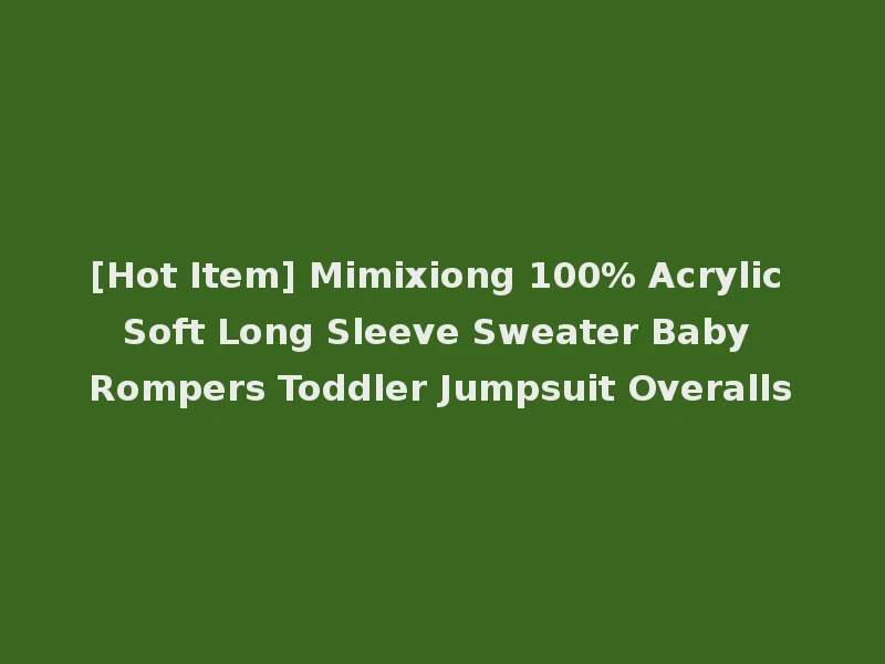 [Hot Item] Mimixiong 100% Acrylic Soft Long Sleeve Sweater Baby Rompers Toddler Jumpsuit Overalls