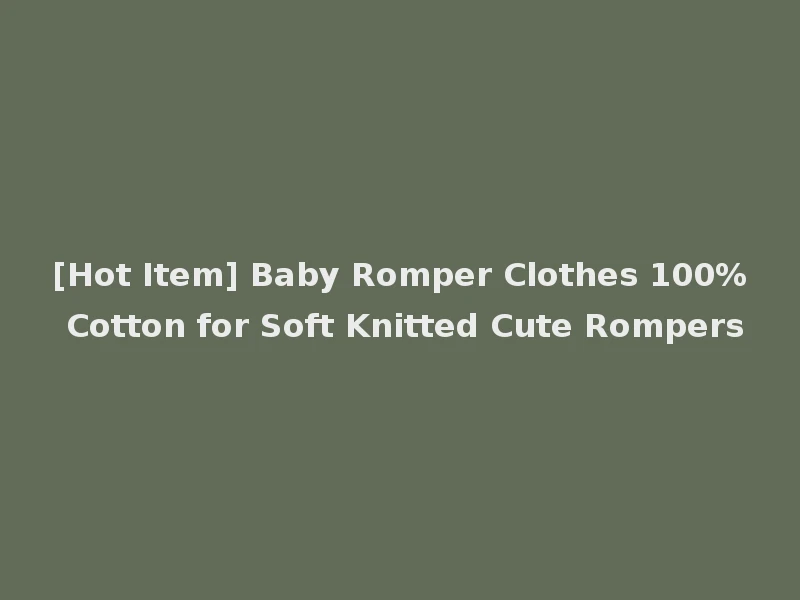 [Hot Item] Baby Romper Clothes 100% Cotton for Soft Knitted Cute Rompers