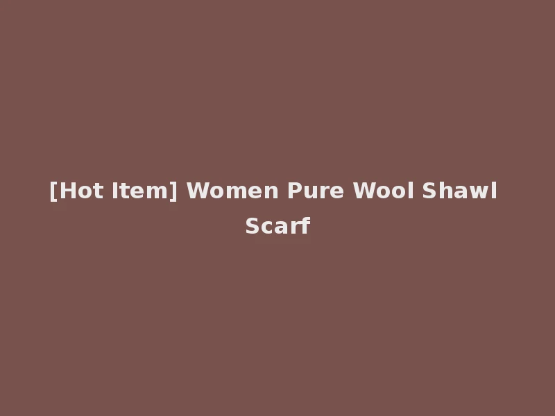 [Hot Item] Women Pure Wool Shawl Scarf