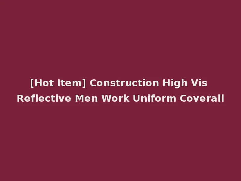 [Hot Item] Construction High Vis Reflective Men Work Uniform Coverall