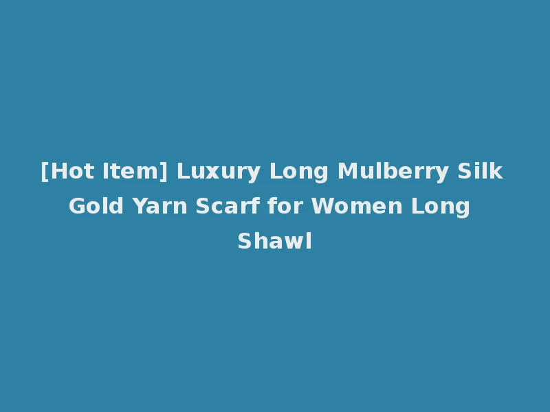 [Hot Item] Luxury Long Mulberry Silk Gold Yarn Scarf for Women Long Shawl