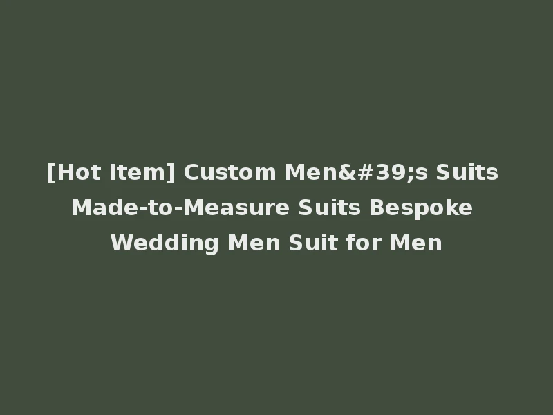 [Hot Item] Custom Men's Suits Made-to-Measure Suits Bespoke Wedding Men Suit for Men