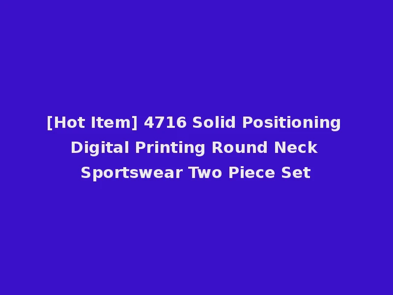[Hot Item] 4716 Solid Positioning Digital Printing Round Neck Sportswear Two Piece Set
