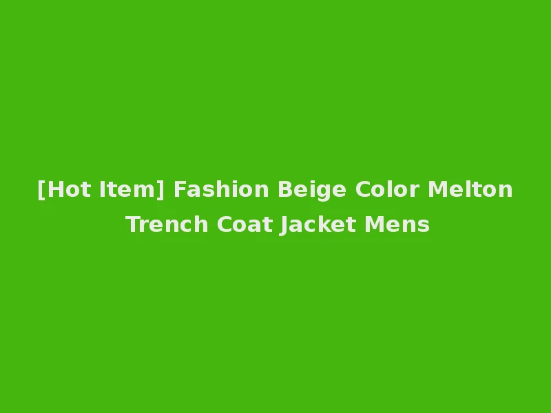[Hot Item] Fashion Beige Color Melton Trench Coat Jacket Mens