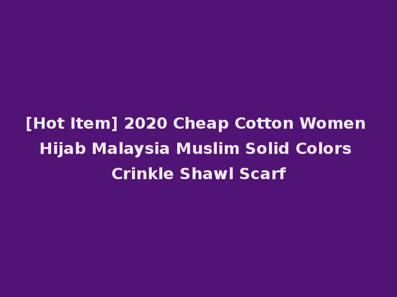 [Hot Item] 2020 Cheap Cotton Women Hijab Malaysia Muslim Solid Colors Crinkle Shawl Scarf