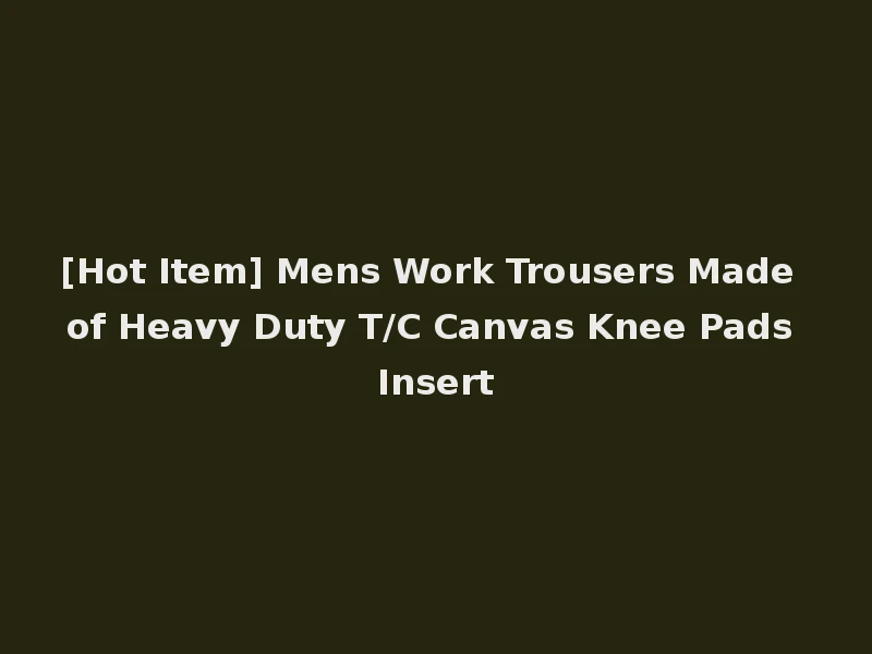 [Hot Item] Mens Work Trousers Made of Heavy Duty T/C Canvas Knee Pads Insert