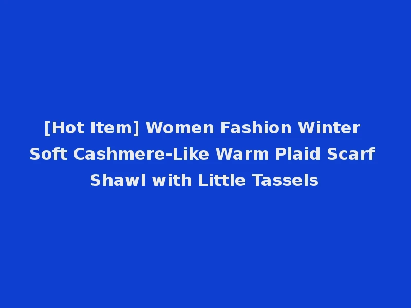 [Hot Item] Women Fashion Winter Soft Cashmere-Like Warm Plaid Scarf Shawl with Little Tassels