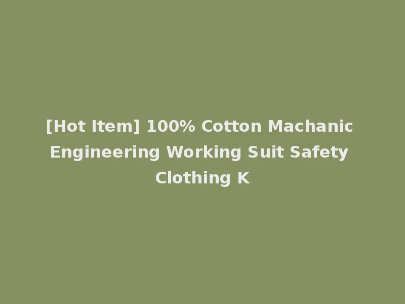 [Hot Item] 100% Cotton Machanic Engineering Working Suit Safety Clothing K