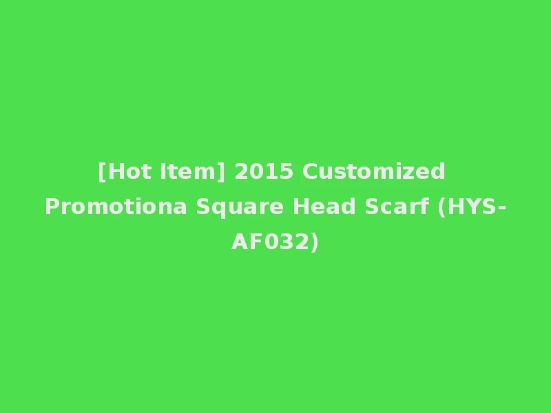 [Hot Item] 2015 Customized Promotiona Square Head Scarf (HYS-AF032)