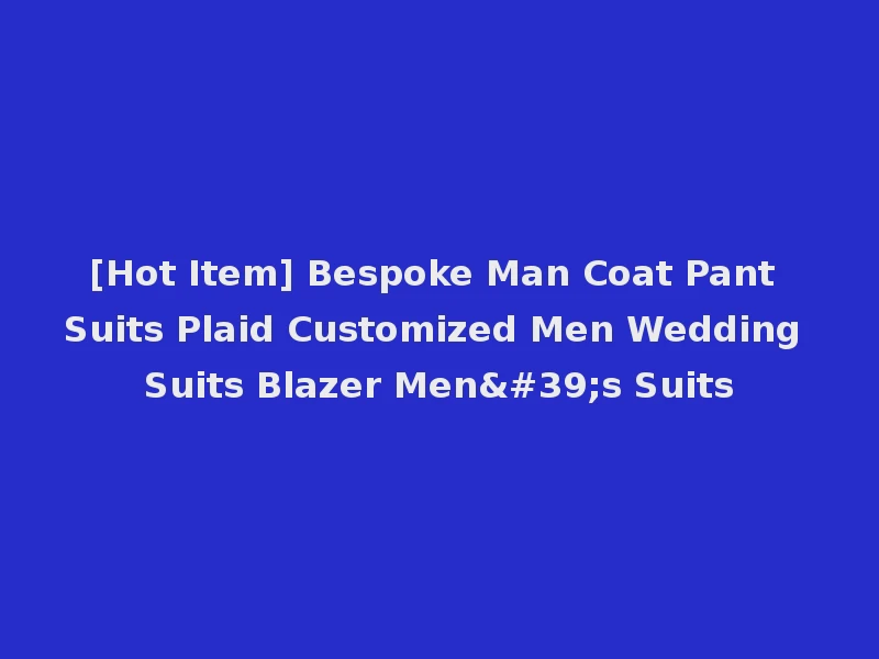[Hot Item] Bespoke Man Coat Pant Suits Plaid Customized Men Wedding Suits Blazer Men's Suits