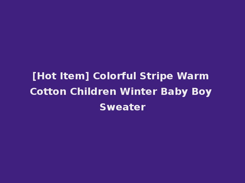 [Hot Item] Colorful Stripe Warm Cotton Children Winter Baby Boy Sweater