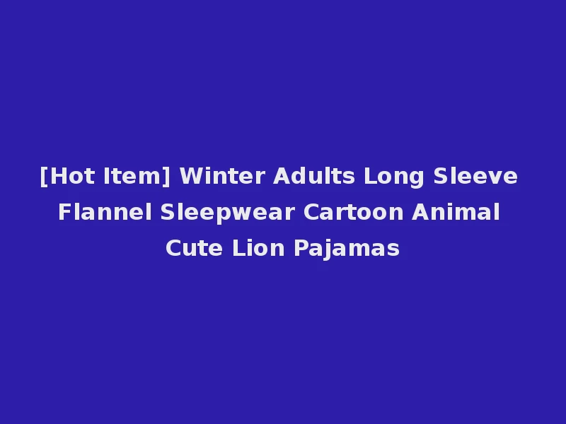 [Hot Item] Winter Adults Long Sleeve Flannel Sleepwear Cartoon Animal Cute Lion Pajamas