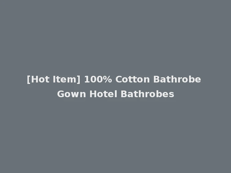 [Hot Item] 100% Cotton Bathrobe Gown Hotel Bathrobes