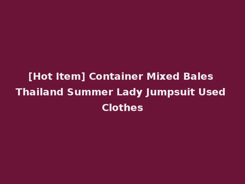 [Hot Item] Container Mixed Bales Thailand Summer Lady Jumpsuit Used Clothes