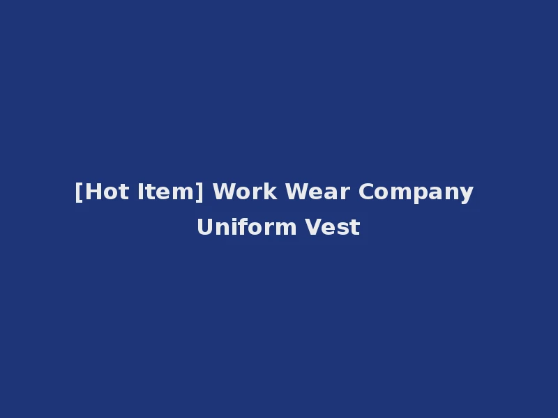 [Hot Item] Work Wear Company Uniform Vest