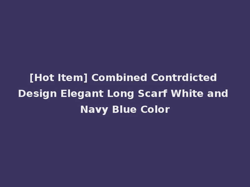 [Hot Item] Combined Contrdicted Design Elegant Long Scarf White and Navy Blue Color