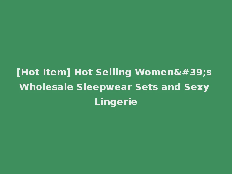 [Hot Item] Hot Selling Women's Wholesale Sleepwear Sets and Sexy Lingerie