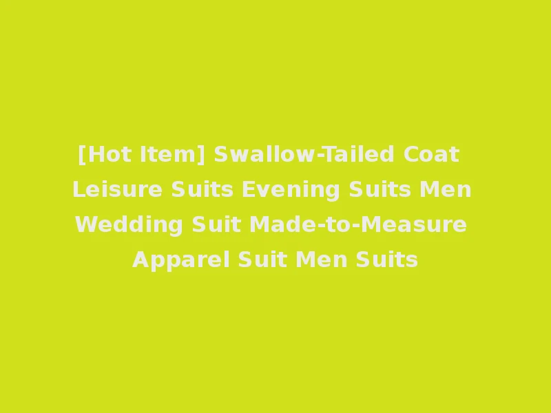 [Hot Item] Swallow-Tailed Coat Leisure Suits Evening Suits Men Wedding Suit Made-to-Measure Apparel Suit Men Suits