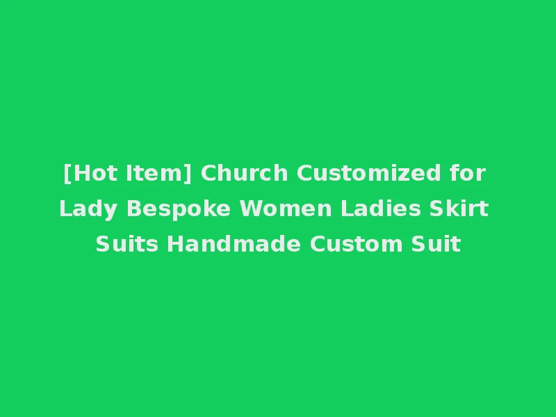 [Hot Item] Church Customized for Lady Bespoke Women Ladies Skirt Suits Handmade Custom Suit