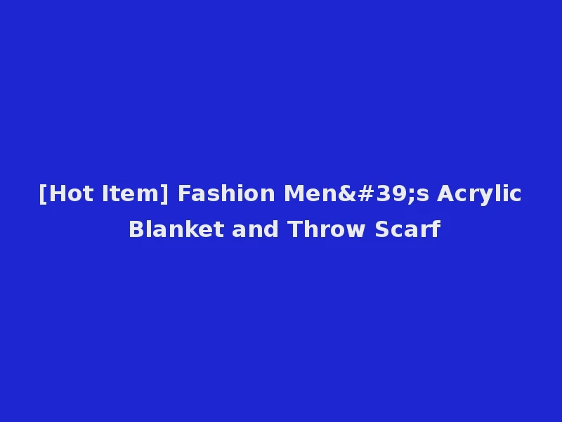 [Hot Item] Fashion Men's Acrylic Blanket and Throw Scarf