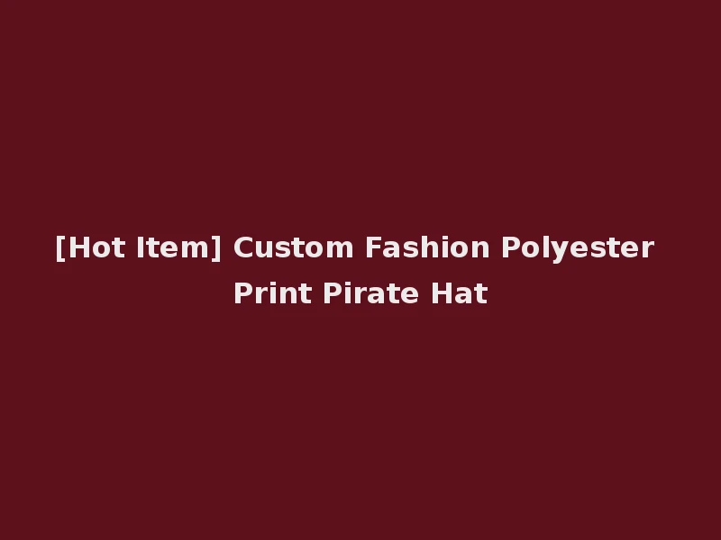 [Hot Item] Custom Fashion Polyester Print Pirate Hat