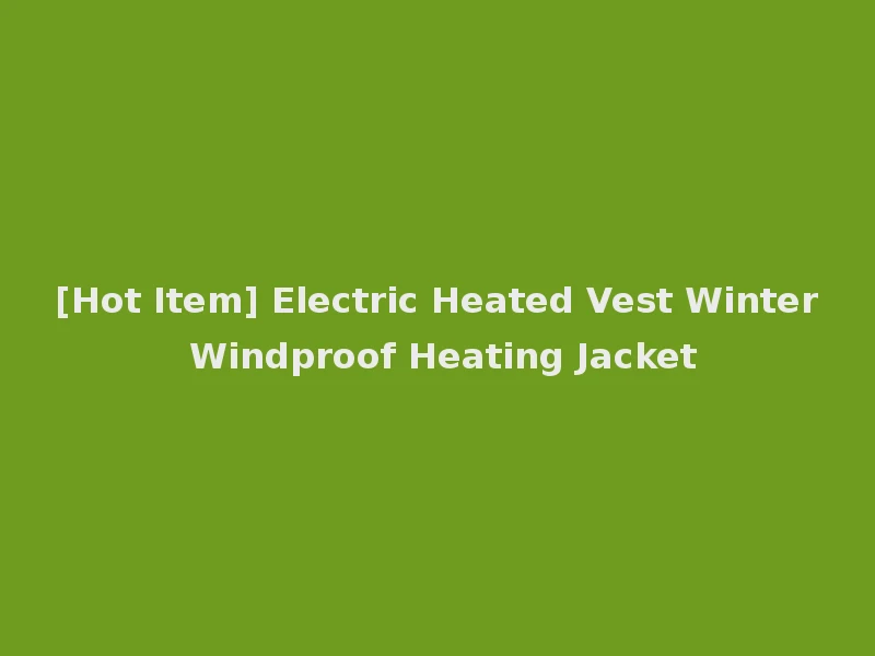[Hot Item] Electric Heated Vest Winter Windproof Heating Jacket