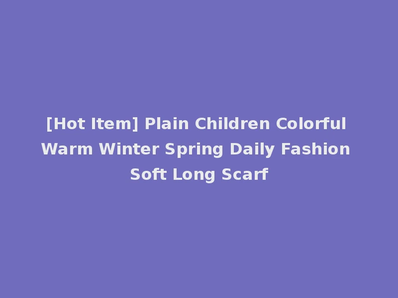 [Hot Item] Plain Children Colorful Warm Winter Spring Daily Fashion Soft Long Scarf