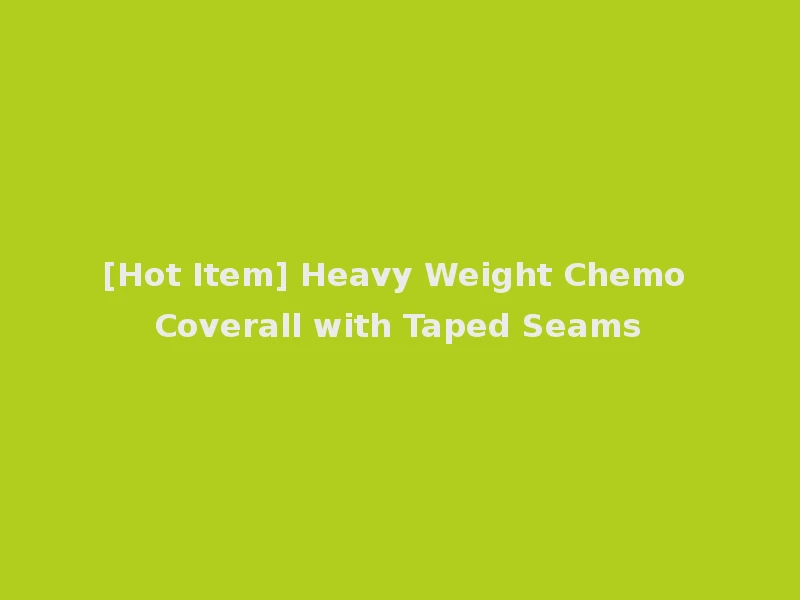 [Hot Item] Heavy Weight Chemo Coverall with Taped Seams