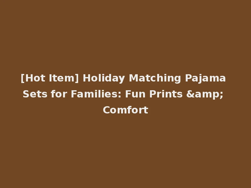 [Hot Item] Holiday Matching Pajama Sets for Families: Fun Prints & Comfort