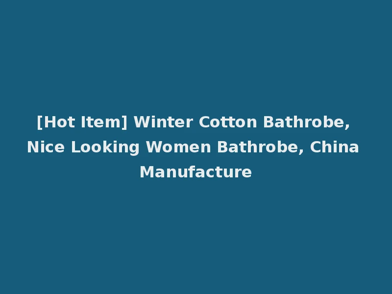[Hot Item] Winter Cotton Bathrobe, Nice Looking Women Bathrobe, China Manufacture