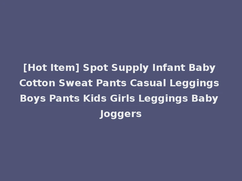 [Hot Item] Spot Supply Infant Baby Cotton Sweat Pants Casual Leggings Boys Pants Kids Girls Leggings Baby Joggers
