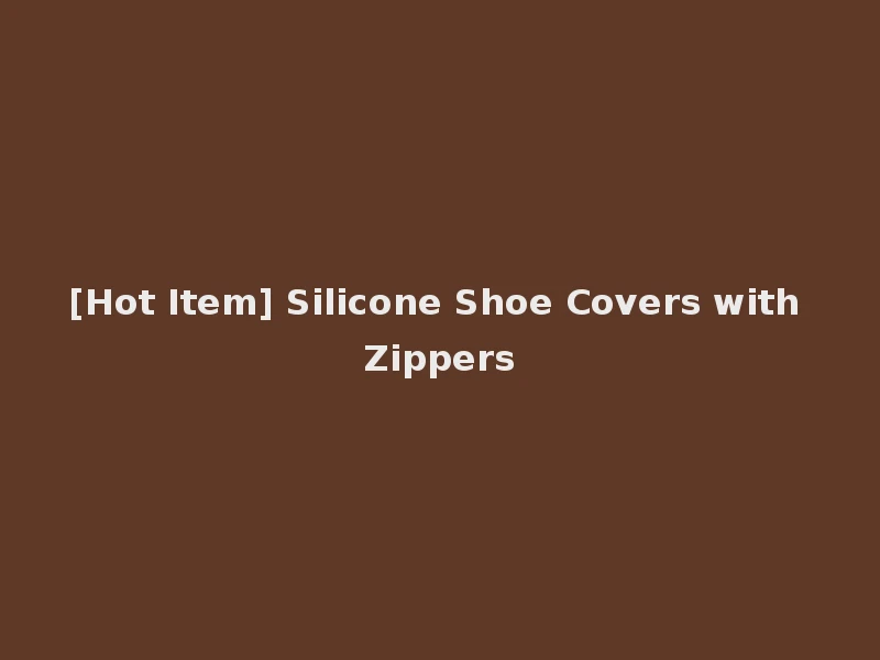 [Hot Item] Silicone Shoe Covers with Zippers