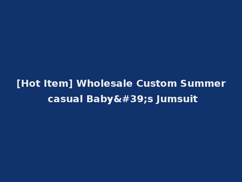 [Hot Item] Wholesale Custom Summer casual Baby's Jumsuit