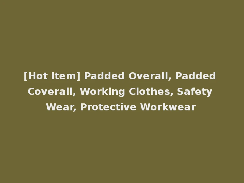 [Hot Item] Padded Overall, Padded Coverall, Working Clothes, Safety Wear, Protective Workwear