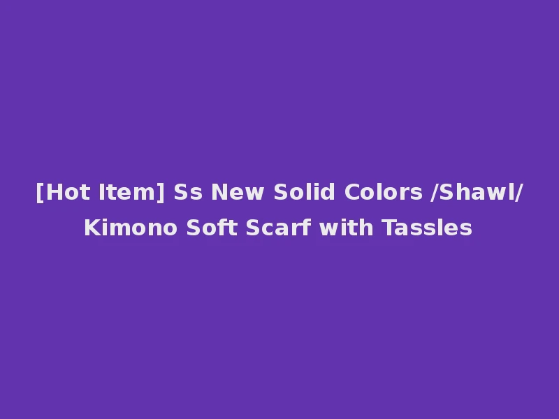 [Hot Item] Ss New Solid Colors /Shawl/Kimono Soft Scarf with Tassles