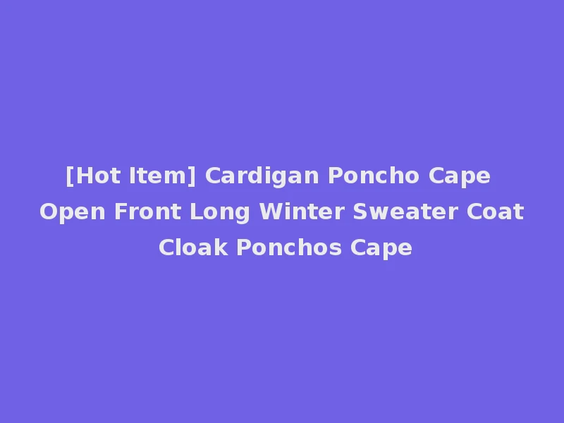 [Hot Item] Cardigan Poncho Cape Open Front Long Winter Sweater Coat Cloak Ponchos Cape