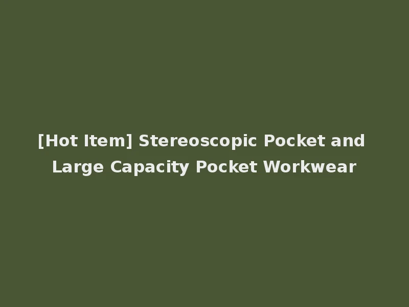 [Hot Item] Stereoscopic Pocket and Large Capacity Pocket Workwear