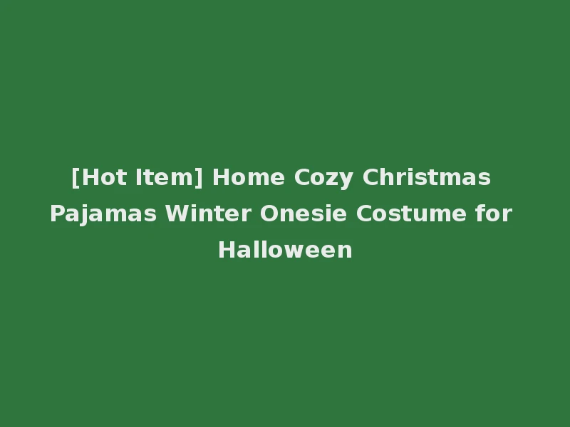 [Hot Item] Home Cozy Christmas Pajamas Winter Onesie Costume for Halloween