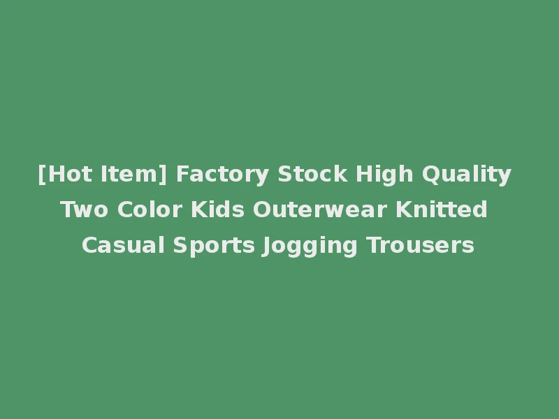[Hot Item] Factory Stock High Quality Two Color Kids Outerwear Knitted Casual Sports Jogging Trousers