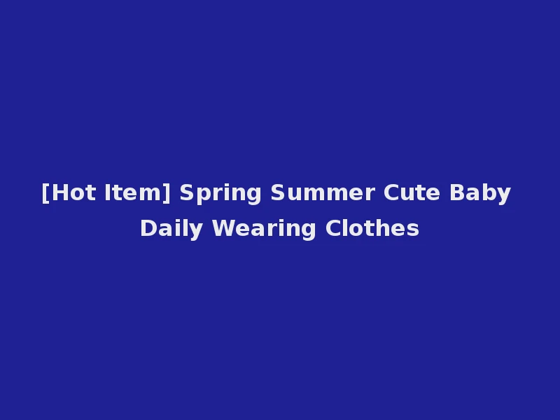 [Hot Item] Spring Summer Cute Baby Daily Wearing Clothes