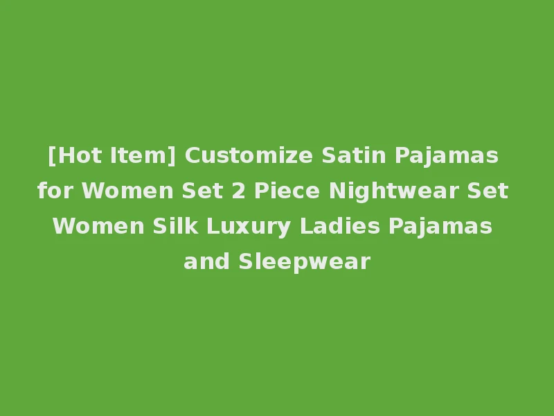 [Hot Item] Customize Satin Pajamas for Women Set 2 Piece Nightwear Set Women Silk Luxury Ladies Pajamas and Sleepwear
