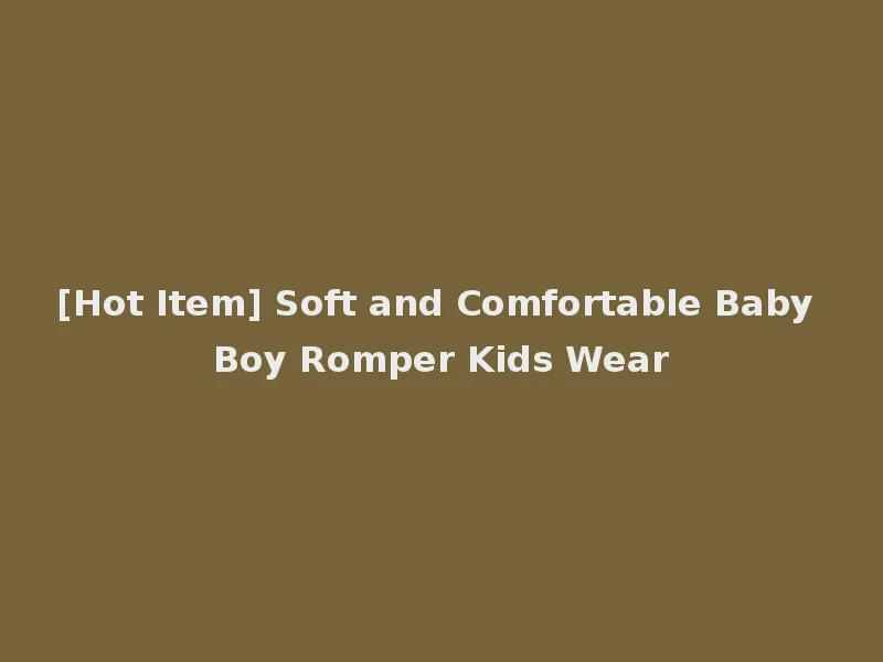 [Hot Item] Soft and Comfortable Baby Boy Romper Kids Wear