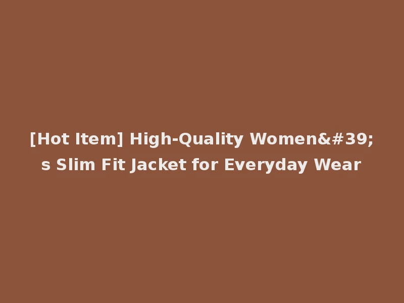 [Hot Item] High-Quality Women's Slim Fit Jacket for Everyday Wear